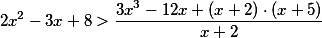 2x^2-3x+8>\frac{3x^3-12x + (x+2)\cdot (x+5)}{x+2}